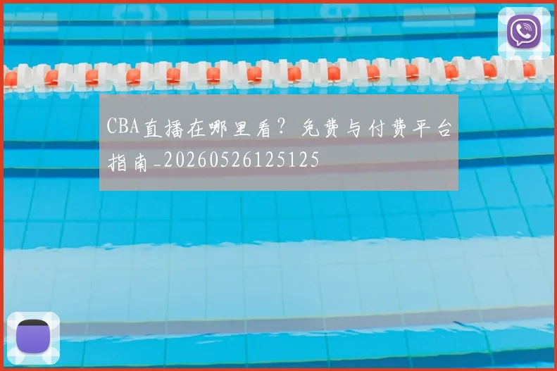 CBA直播在哪里看？免费与付费平台指南_20260526125125